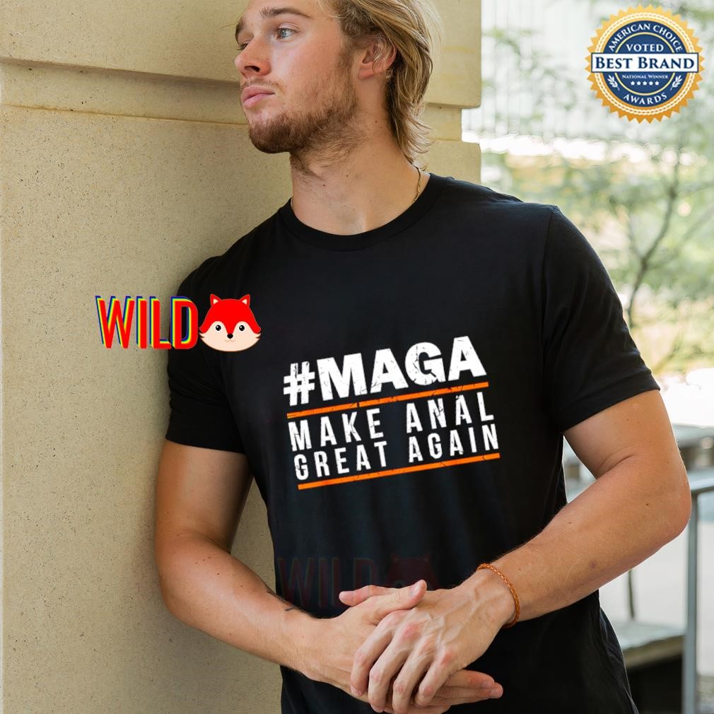 Maga Make Anal Great Again shirt, hoodie, sweater, long sleeve and tank top