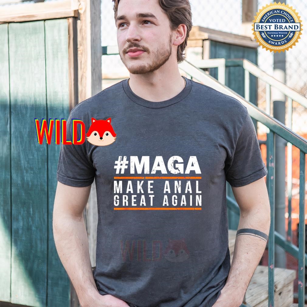 Maga Make Anal Great Again shirt, hoodie, sweater, long sleeve and tank top