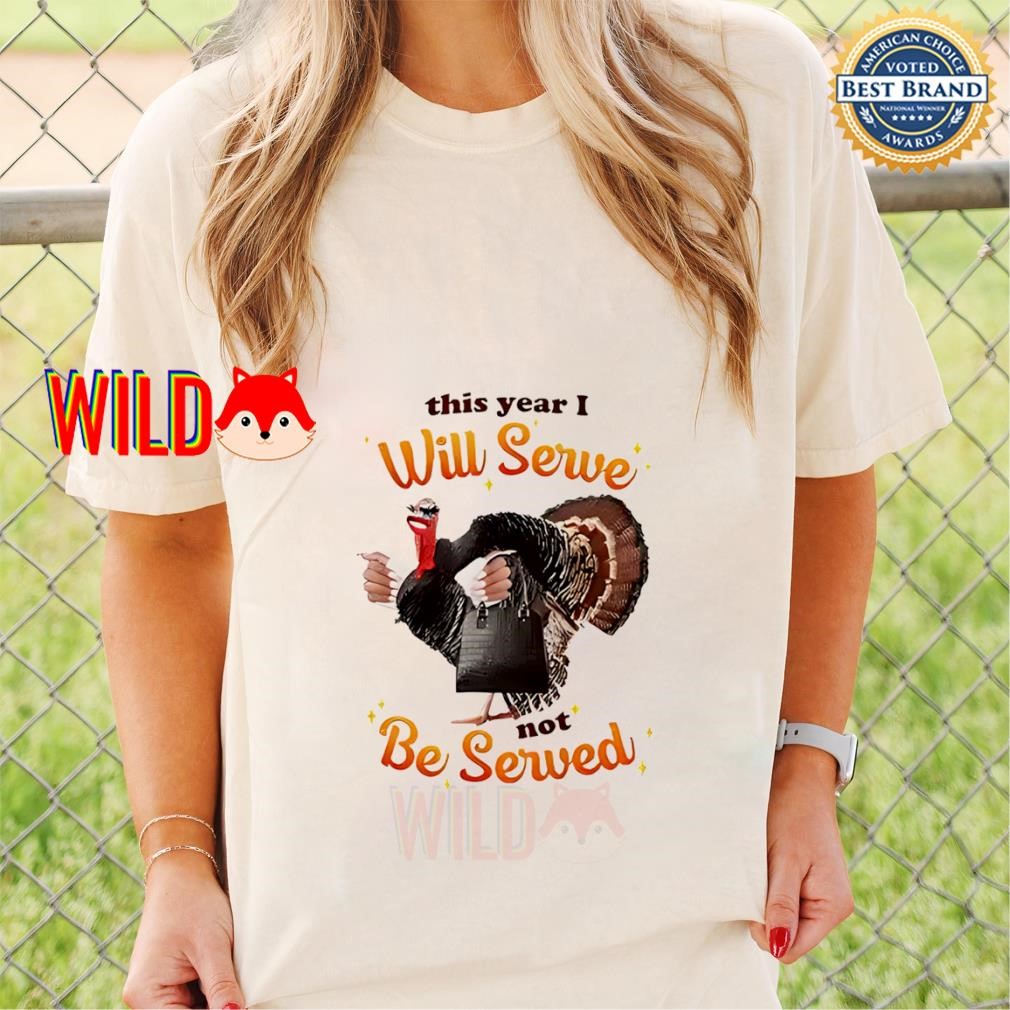 This year I will serve not be served Thanksgiving turkey shirt 